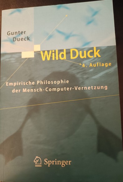Buchdeckel:
Gunter Dueck - Wild Duck.
Empirische Philosophie der Mensch-Computer-Vernetzung.
