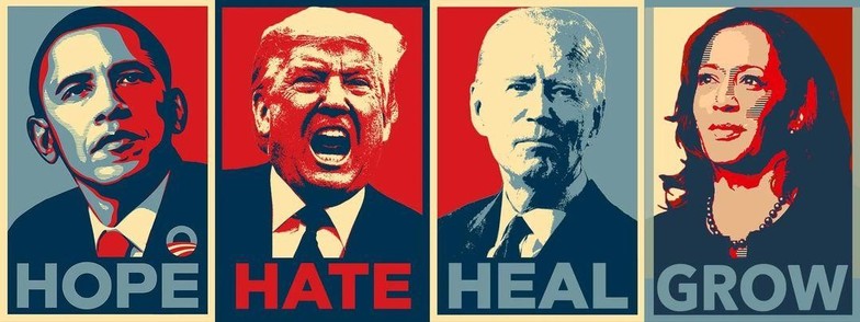 Bilder der letzten drei US - Präsidenten und 
von der Präsidentschaftskandidatin der Demokraten. 

1. OBAMA  =  HOPE

2. TRUMP  =  HATE

3. BIDEN    =  HEAL

4. HARRIS =  GROW
