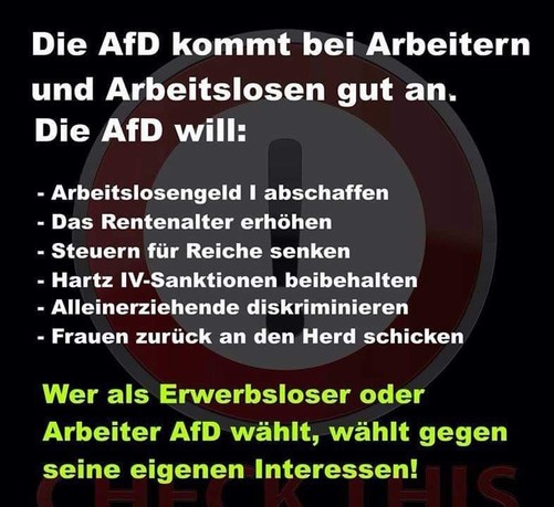 Ein großes rundes Warnschild mit Ausrufezeichen. Dazu steht: 

Die AfD kommt bei Arbeitern und Arbeitslosen gut an. Die AfD will:

- Arbeitslosengeld I  abschaffen 
- Das Rentenalter erhöhen 
- Steuern für Reiche senken 
- Hartz IV-Sanktionen beibehalten 
- Alleinerziehende diskriminieren
- Frauen zurück an den Herd schicken 

Wer als Erwerbsloser oder Arbeiter AfD wählt, wählt gegen seine eigenen Interessen!