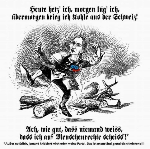 Eine gezeichnete Alice Weidel stellt Rumpelstilzchen dar und tanzt um das Lagerfeuer und singt:

Heute hetz' ich, morgen lüg' ich, übermorgen krieg ich Kohle aus der Schweiz!

Ach, wie gut, dass niemand weiss, dass ich auf Menschenrechte scheiss!

Unten ganz klein:

*Außer natürlich, jemand kritisiert mich oder meine Partei. Das ist unanständig und diskriminierend!!!