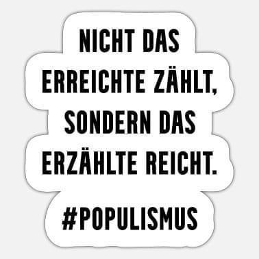 Schwarze Schrift auf weissen Hintergrund eingekreist in einer Art Sprechblase.
Darin steht:


NICHT DAS ERREICHTE ZÄHLT,

SONDERN DAS ERZÄHLTE REICHT.

               #POPULISMUS